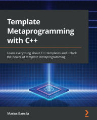 Title: Template Metaprogramming with C++: Learn everything about C++ templates and unlock the power of template metaprogramming, Author: Marius Bancila