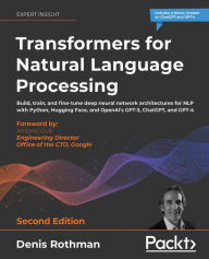 Title: Transformers for Natural Language Processing: Build, train, and fine-tune deep neural network architectures for NLP with Python, Hugging Face, and OpenAI's GPT-3, ChatGPT, and GPT-4, Author: Denis Rothman