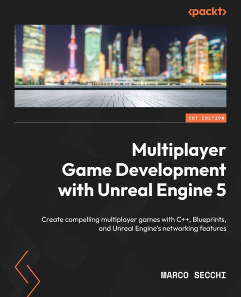Multiplayer Game Development with Unreal Engine 5: Create compelling multiplayer games with C++, Blueprints, and Unreal Engine's networking features