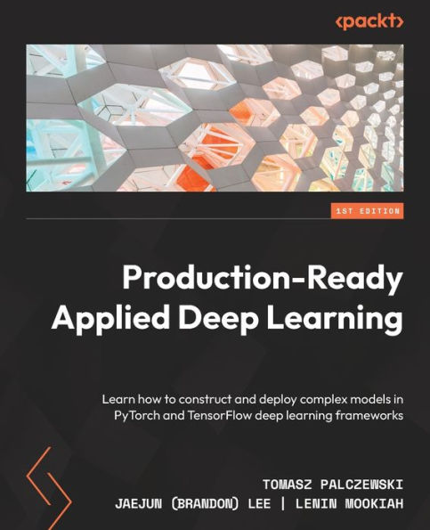 Production-Ready Applied deep Learning: Learn how to construct and deploy complex models PyTorch TensorFlow learning frameworks