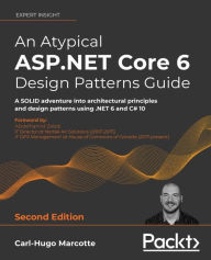 Title: An Atypical ASP.NET Core 6 Design Patterns Guide: A SOLID adventure into architectural principles and design patterns using .NET 6 and C# 10, Author: Carl-Hugo Marcotte