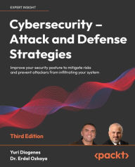 Title: Cybersecurity - Attack and Defense Strategies: Improve your security posture to mitigate risks and prevent attackers from infiltrating your system, Author: Yuri Diogenes