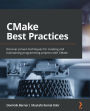 CMake Best Practices: Discover proven techniques for creating and maintaining programming projects with CMake