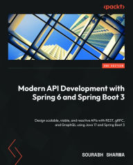 Title: Modern API Development with Spring 6 and Spring Boot 3: Design scalable, viable, and reactive APIs with REST, gRPC, and GraphQL using Java 17 and Spring Boot 3, Author: Sourabh Sharma