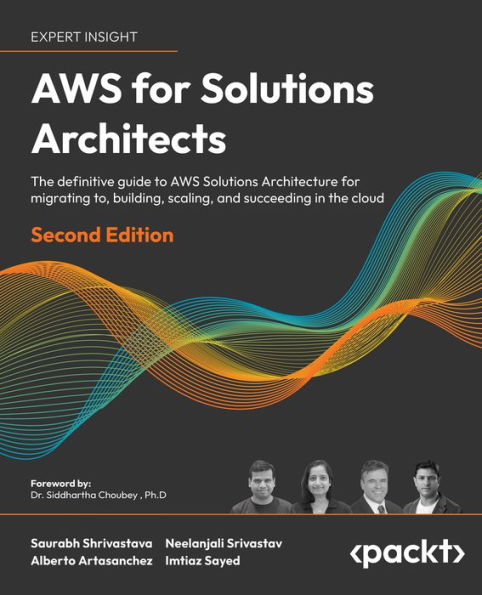 AWS for Solutions Architects: The definitive guide to AWS Solutions Architecture for migrating to, building, scaling, and succeeding in the cloud