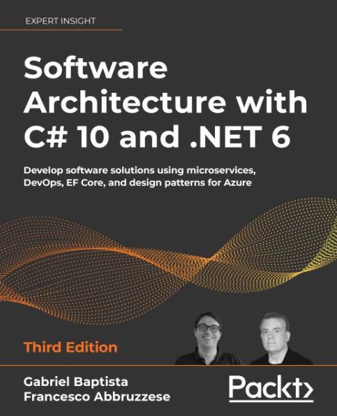 Software Architecture with C# 10 and .NET 6: Develop software solutions using microservices, DevOps, EF Core, and design patterns for Azure