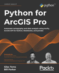 Title: Python for ArcGIS Pro: Automate cartography and data analysis using ArcPy, ArcGIS API for Python, Notebooks, and pandas, Author: Silas Toms