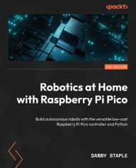 Title: Robotics at Home with Raspberry Pi Pico: Build autonomous robots with the versatile low-cost Raspberry Pi Pico controller and Python, Author: Danny Staple