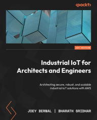 Title: Industrial IoT for Architects and Engineers: Architecting secure, robust, and scalable industrial IoT solutions with AWS, Author: Joey Bernal