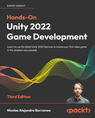 Title: Hands-On Unity 2022 Game Development: Learn to use the latest Unity 2022 features to create your first video game in the simplest way possible, Author: Nicolas Alejandro Borromeo