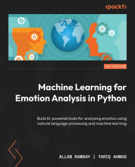 Title: Machine Learning for Emotion Analysis in Python: Build AI-powered tools for analyzing emotion using natural language processing and machine learning, Author: Allan Ramsay