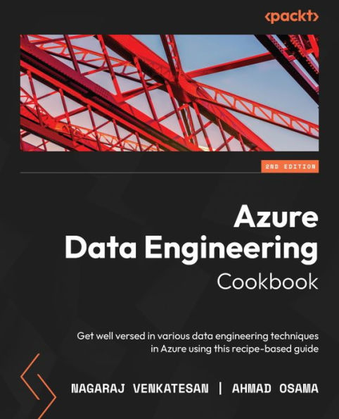 Azure Data Engineering Cookbook - Second Edition: Get well versed in various data engineering techniques in Azure using this recipe-based guide