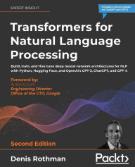 Title: Transformers for Natural Language Processing - Second Edition: Build, train, and fine-tune deep neural network architectures for NLP with Python, Hugging Face, and OpenAI's GPT-3, ChatGPT, and GPT-4, Author: Denis Rothman