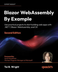 Title: Blazor WebAssembly By Example: Use practical projects to start building web apps with .NET 7, Blazor WebAssembly, and C#, Author: Toi B. Wright