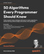 50 Algorithms Every Programmer Should Know - Second Edition: Tackle computer science challenges with classic to modern algorithms in machine learning, software design, data systems, and cryptography