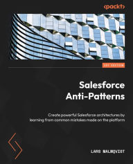 Title: Salesforce Anti-Patterns: Create powerful Salesforce architectures by learning from common mistakes made on the platform, Author: Lars Malmqvist