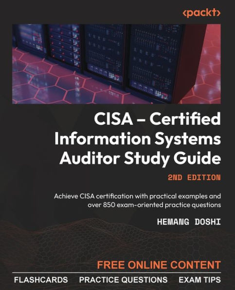 CISA - Certified Information Systems Auditor Study Guide - Second Edition: Achieve CISA certification with practical examples and over 850 exam-oriented practice questions