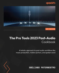 Free pdf books download for ipad The Pro Tools 2023 Post-Audio Cookbook: A holistic approach to post audio workflows like music production, motion picture, and spoken word by Emiliano Paternostro, Emiliano Paternostro FB2 MOBI DJVU (English literature) 9781803248431