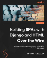 Title: Building SPAs with Django and HTML Over the Wire: Learn to build real-time single page applications with Python, Author: Andros Fenollosa