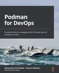 Title: Podman for DevOps: Containerization reimagined with Podman and its companion tools, Author: Alessandro Arrichiello