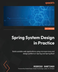 Title: Spring System Design in Practice: Build scalable web applications using microservices and design patterns in Spring and Spring Boot, Author: Rodrigo Santiago
