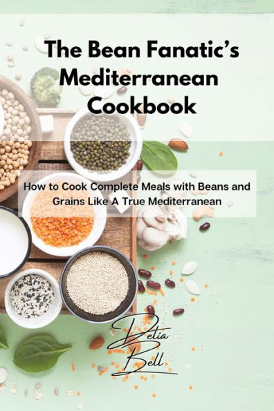 The Bean Fanatic's Mediterranean Cookbook: How to Cook Complete Meals with Beans and Grains Like A True Mediterranean