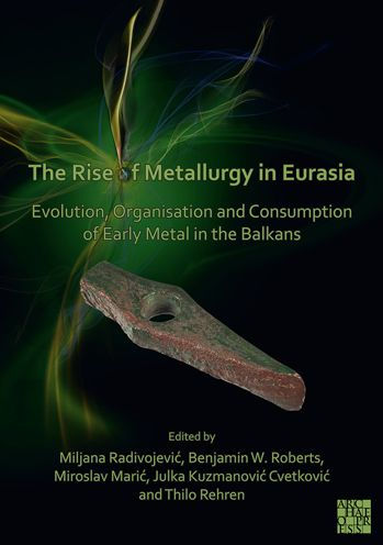 The Rise of Metallurgy in Eurasia: Evolution, Organisation and Consumption of Early Metal in the Balkans