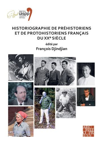 Historiographie de prehistoriens et de protohistoriens francais du XX siecle: Proceedings of the XVIII UISPP World Congress (4-9 June 2018, Paris, France) Volume 19, Session VII-5