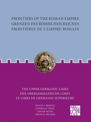Frontiers of the Roman Empire / Grenzen des Romischen Reiches / Frontieres de l'Empire Romain: The Upper Germanic Limes / Der Obergermanische Limes / Le Limes de Germanie Superieure