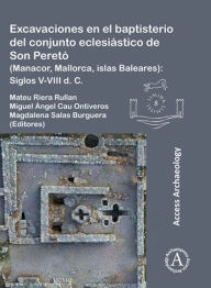 Title: Excavaciones en el baptisterio del conjunto eclesiastico de Son Pereto (Manacor, Mallorca, islas Baleares): Siglos V-VIII d. C., Author: Miguel Angel Cau Ontiveros