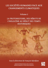 Title: Les societes humaines face aux changements climatiques: Volume 2: La protohistoire, des debuts de l'Holocene au debut des temps historiques, Author: Francois Djindjian