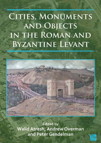 Cities, Monuments and Objects in the Roman and Byzantine Levant: Studies in Honour of Gabi Mazor