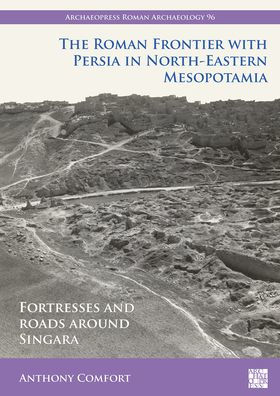 The Roman Frontier with Persia in North-Eastern Mesopotamia: Fortresses and Roads around Singara