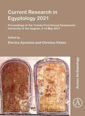 Current Research in Egyptology 2021: Proceedings of the Twenty-First Annual Symposium, University of the Aegean, 9-16 May 2021