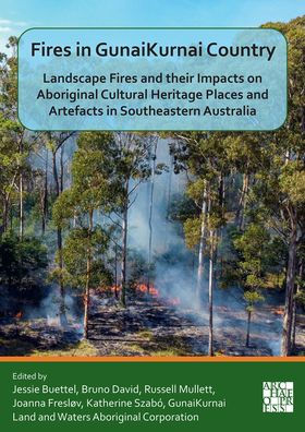 Fires in GunaiKurnai Country: Landscape Fires and their Impacts on Aboriginal Cultural Heritage Places and Artefacts in Southeastern Australia