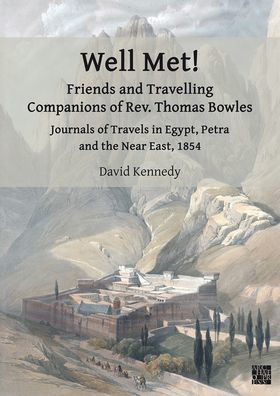 Well Met! Friends and Travelling Companions of Rev. Thomas Bowles: Journals of Travels in Egypt, Petra and the Near East, 1854