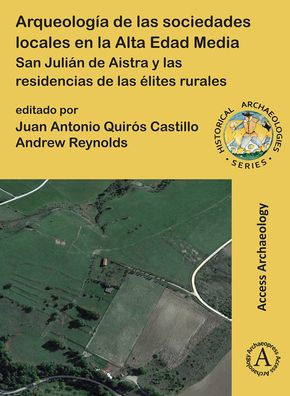 Arqueologia de las sociedades locales en la Alta Edad Media: San Julian de Aistra y las residencias de las elites rurales
