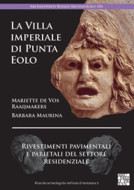 Title: La Villa imperiale di Punta Eolo: Rivestimenti pavimentali e parietali del settore residenziale, Author: Mariette de Vos Raaijmakers