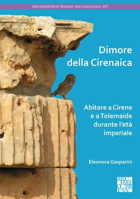 Dimore della Cirenaica: Abitare a Cirene e a Tolemaide durante l'eta imperiale