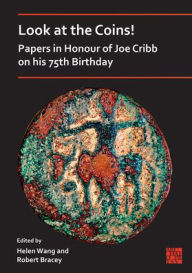Title: Look at the Coins! Papers in Honour of Joe Cribb on his 75th Birthday, Author: Robert Bracey