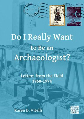 Do I Really Want to Be an Archaeologist?: Letters from the Field 1968-1974