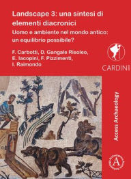 Title: Landscape 3: Una sintesi di elementi diacronici: Uomo e ambiente nel mondo antico: un equilibrio possibile?, Author: Federica Carbotti