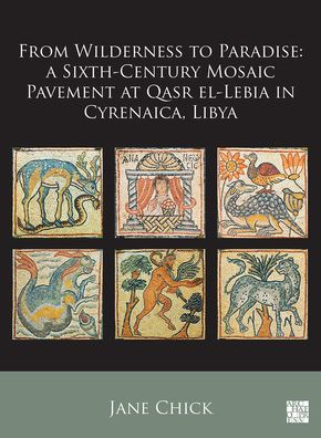 From Wilderness to Paradise: A Sixth-Century Mosaic Pavement at Qasr el-Lebia in Cyrenaica, Libya