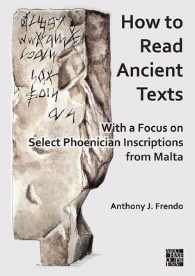 How to Read Ancient Texts: With a Focus on Select Phoenician Inscriptions from Malta