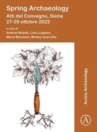 Title: Spring Archaeology: Atti del Convegno, Siena 27-29 ottobre 2022, Author: Andrea Bellotti
