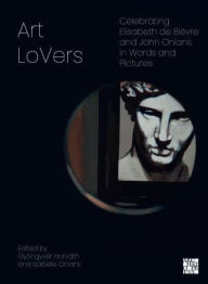 Title: Art LoVers: Celebrating Elisabeth de Bievre and John Onians in Words and Pictures, Author: Gyongyver Horvath