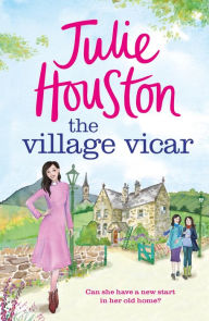 Title: The Village Vicar: A gorgeous, heart-warming read, perfect for fans of The Vicar of Dibley in 2024, Author: Julie Houston