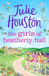 Title: The Girls of Heatherly Hall: The perfect cosy and uplifting village read to curl up with in 2024!, Author: Julie Houston