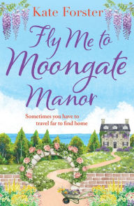 Title: Fly Me to Moongate Manor: A feel-good romantic escapist read from Kate Forster, Author: Kate Forster