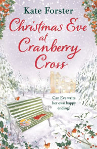 Title: Christmas Eve at Cranberry Cross: A gorgeous and cosy 2023 Christmas romance that will warm your heart!, Author: Kate Forster